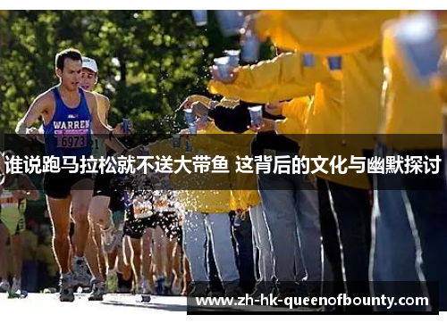 谁说跑马拉松就不送大带鱼 这背后的文化与幽默探讨