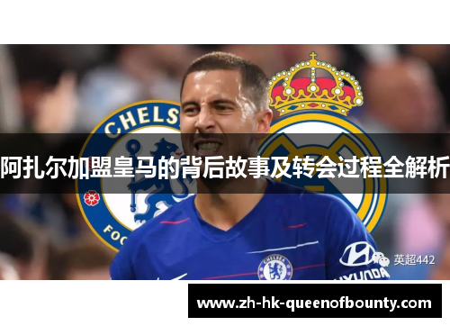 阿扎尔加盟皇马的背后故事及转会过程全解析