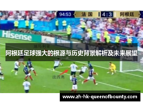 阿根廷足球强大的根源与历史背景解析及未来展望