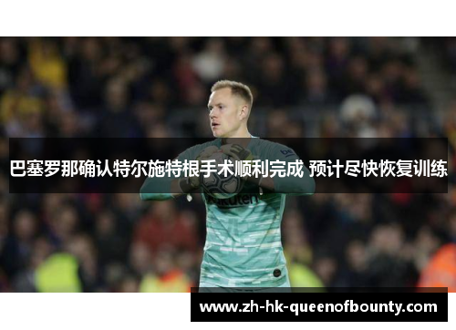 巴塞罗那确认特尔施特根手术顺利完成 预计尽快恢复训练