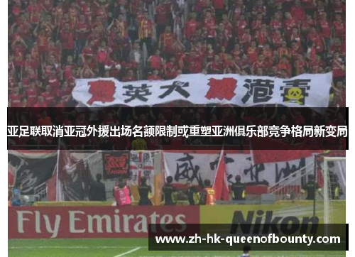 亚足联取消亚冠外援出场名额限制或重塑亚洲俱乐部竞争格局新变局
